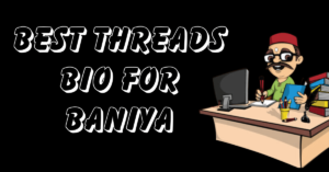 Best Threads Bio for Baniya