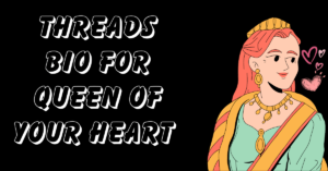 Best Threads bio for queen of your heart