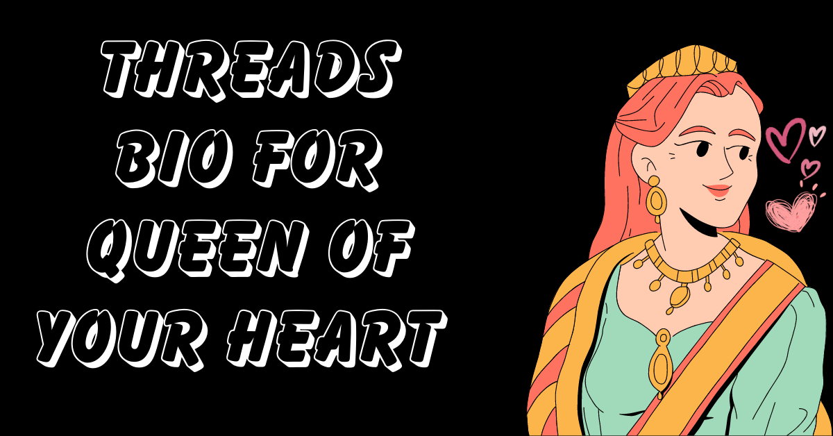 Best Threads bio for queen of your heart
