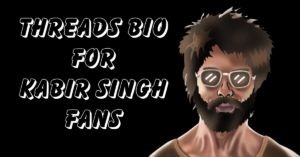 Threads Bio for Kabir Singh Fan